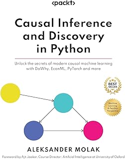 Causal Inference and Discovery in Python: Unlock the secrets of modern causal machine learning with DoWhy, EconML, PyTorch and more