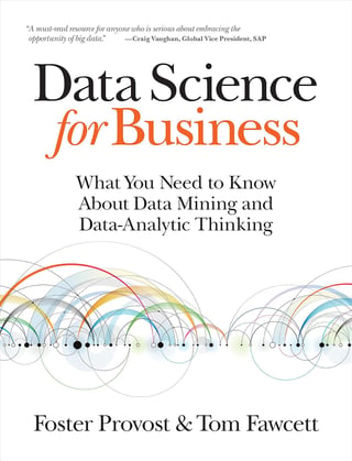 Data Science for Business: What You Need to Know about Data Mining and Data-Analytic Thinking