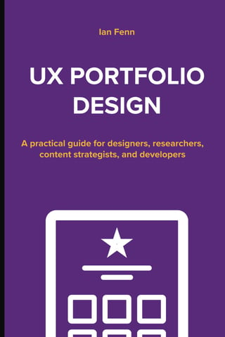 Designing a UX Portfolio: A Practical Guide for Designers, Researchers, Content Strategists, and Developers