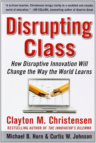 Disrupting Class: How Disruptive Innovation Will Change the Way the World Learns