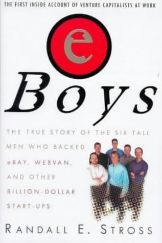 eBoys: The True Story of the Six Tall Men Who Backed eBay, Webvan, and Other Billion Dollar Start-ups