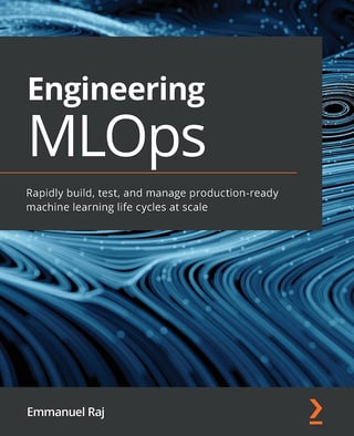 Engineering MLOps: Rapidly Build, Test, and Manage Production-ready Machine Learning Life Cycles at Scale