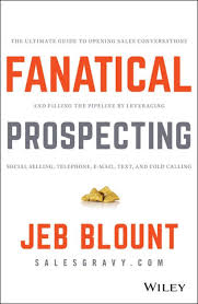 Fanatical Prospecting: The Ultimate Guide to Opening Sales Conversations and Filling the Pipeline by Leveraging Social Selling, Telephone, Email, Text, and Cold Calling