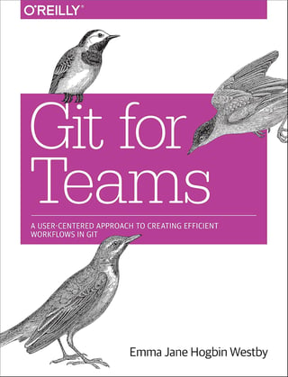 Git for Teams: A User-Centered Approach to Creating Efficient Workflows in Git