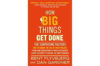 How Big Things Get Done: The Surprising Factors That Determine the Fate of Every Project, from Home Renovations to Space Exploration and Everything In Between