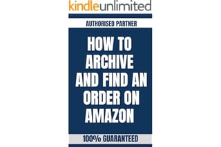 HOW TO ARCHIVE AND FIND AN ORDER ON AMAZON : A Step-by-Step Instructional Guide