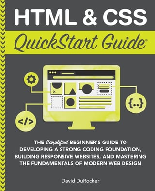 HTML / CSS QuickStart Guide: The Simplified Beginners Guide to Developing a Strong Coding Foundation, Building Responsive Websites, and Mastering the Fundamentals of Modern Web Design