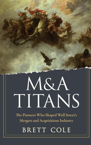 M&A Titans: The Pioneers Who Shaped Wall Street's Mergers and Acquisitions Industry