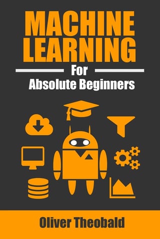 Machine Learning for Absolute Beginners: A Plain English Introduction (Third Edition)