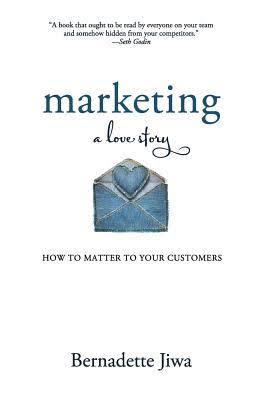 Marketing: a Love Story: How to Matter to Your Customers