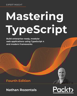 Mastering TypeScript: Build Enterprise-ready, Modular Web Applications Using TypeScript 4 and Modern Frameworks