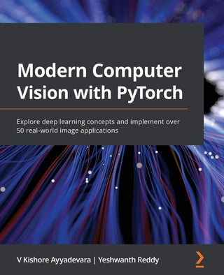 Modern Computer Vision with PyTorch: Explore Deep Learning Concepts and Implement Over 50 Real-world Image Applications