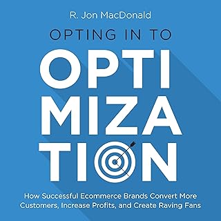 Opting in to Optimization: How Successful E-commerce Brands Convert More Customers, Increase Profits, and Create Raving Fans