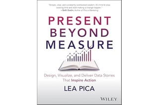 Present Beyond Measure: Design, Visualize, and Deliver Data Stories That Inspire Action