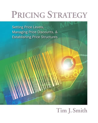 Pricing Strategy: Setting Price Levels, Managing Price Discounts and Establishing Price Structures