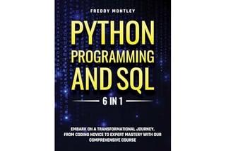 Python Programming and SQL: [6 in 1] Embark on a Transformational Journey. From Coding Novice to Expert Mastery with Our Comprehensive Course