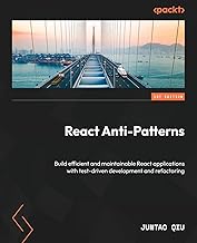 React Anti-Patterns: Build efficient and maintainable React applications with test-driven development and refactoring