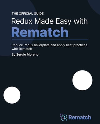 Redux Made Easy with Rematch: Reduce Redux Boilerplate and Apply Best Practices with Rematch