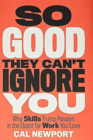 So Good They Can't Ignore You: Why Skills Trump Passion in the Quest for Work You Love