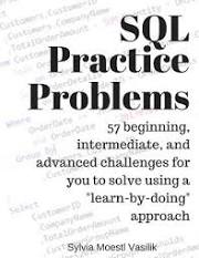 SQL Practice Problems: 57 Beginning, Intermediate, and Advanced Challenges for You to Solve Using a "learn-by-doing" Approach