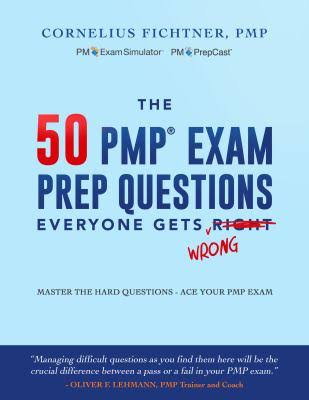 The 50 PMP Exam Prep Questions Everyone Gets Wrong: Master The Hard Questions - Ace Your PMP Exam Cornelius Fichtner