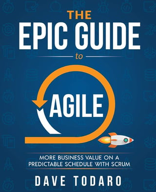 The Epic Guide to Agile: More Business Value on a Predictable Schedule with Scrum