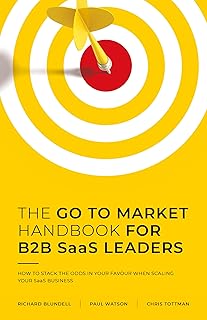 THE GO TO MARKET HANDBOOK FOR B2B SaaS LEADERS: HOW TO STACK THE ODDS IN YOUR FAVOUR WHEN SCALING YOUR SOFTWARE BUSINESS