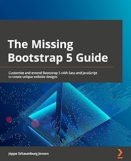 The Missing Bootstrap 5 Guide: Customize and extend Bootstrap 5 with Sass and JavaScript to create unique website designs