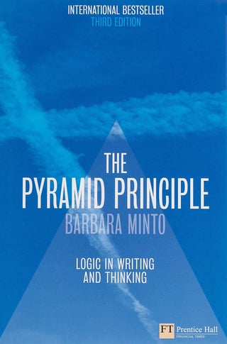 The Pyramid Principle: Logic in Writing and Thinking