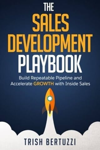 The Sales Development Playbook: Build Repeatable Pipeline and Accelerate Growth with Inside Sales