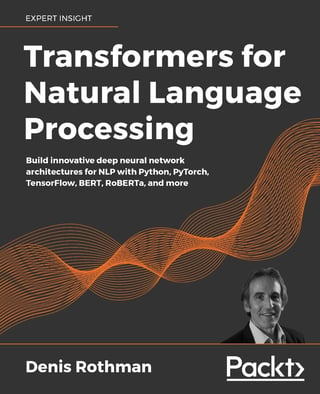 Transformers for Natural Language Processing: Build Innovative Deep Neural Network Architectures for NLP with Python, PyTorch, TensorFlow, BERT, RoBERTa, and More