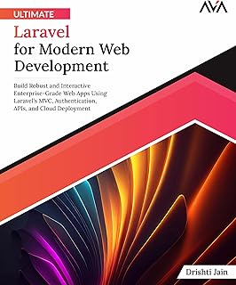 Ultimate Laravel for Modern Web Development: Build Robust and Interactive Enterprise-Grade Web Apps using Laravel's MVC, Authentication, APIs, and Cloud Deployment (English Edition)