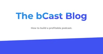 Link: bCast Blog - ‍How To Build A Profitable Podcast