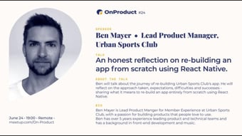 Video: Ben Mayer: An honest reflection on re-building an app from scratch using React Native #OnProduct