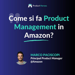Podcast: Come si fa Product Management in Amazon? - Con Marco Paciscopi Principal Product Manager @Amazon