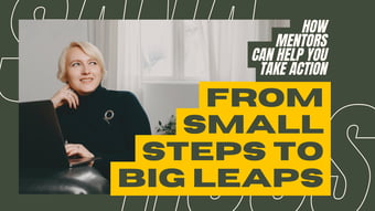 Article: From Small Steps to Big Leaps: How Mentors Can Help You Take Action