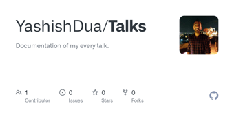 Link: GitHub - YashishDua/Talks: Documentation of my every talk.