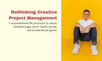 Article: Rethinking Creative Project Management: 7 Unconventional Practices for Breakthroughs