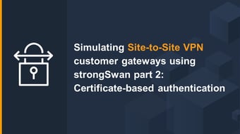 Article: Simulating Site-to-Site VPN customer gateways using strongSwan part 2: Certificate-based authentication | Amazon Web Services