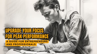Article: Upgrade Your Focus for Peak Performance: A Guide for Entrepreneurs and Professionals