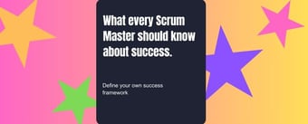 Article: What every Scrum Master should know about success.