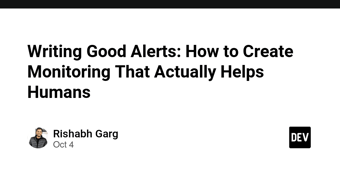 Article: Writing Good Alerts: How to Create Monitoring That Actually Helps Humans