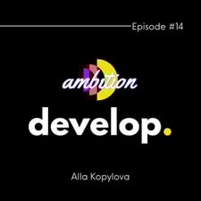 Podcast: develop Ambition with Alla Kopylova