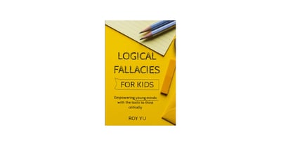 Link: Logical Fallacies for Kids: Empowering young minds with the tools to think critically