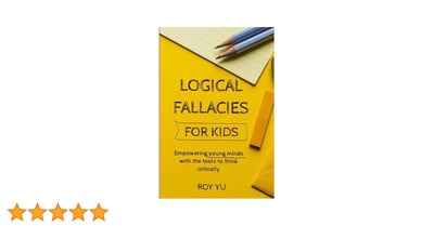 Link: Logical Fallacies for Kids: Empowering young minds with the tools to think critically
