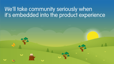 Article: We'll take community seriously when it's embedded into the product experience