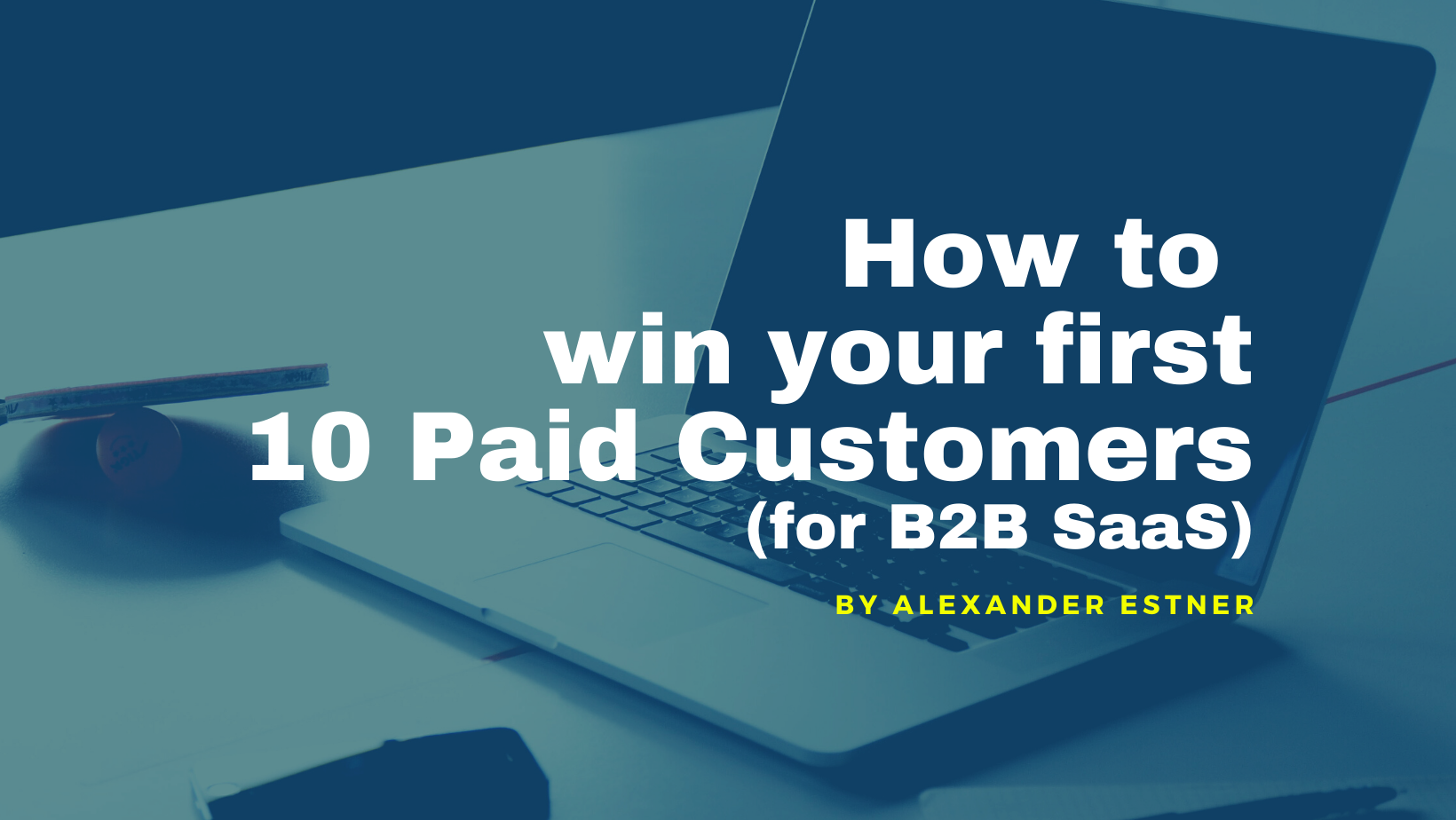 8 Tips: How to get your first 10 paid customers (B2B)