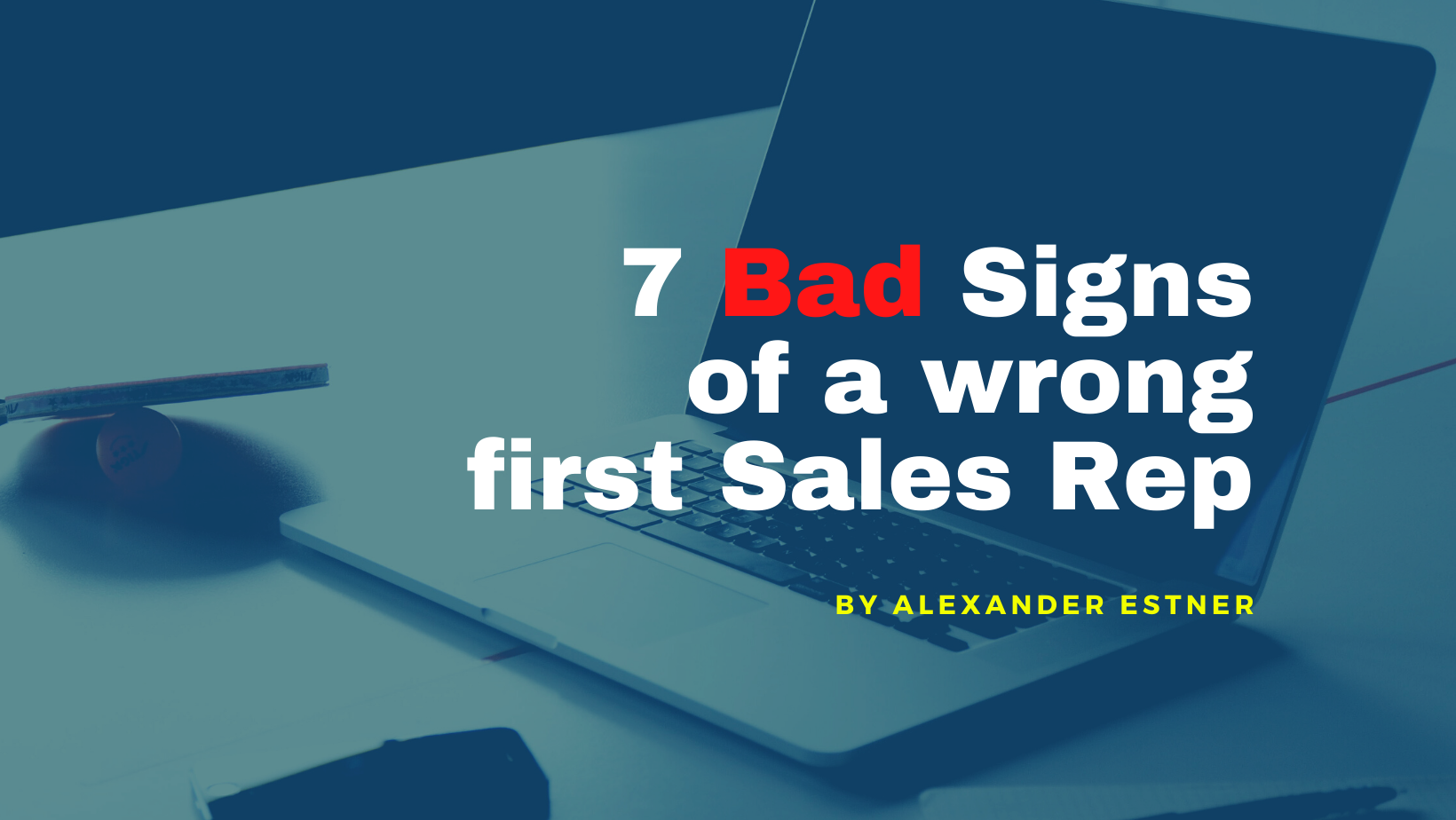 7 Bad Signs of a wrong first Sales Rep