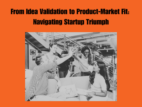 From Idea Validation to Product-Market Fit: Navigating Startup Triumph